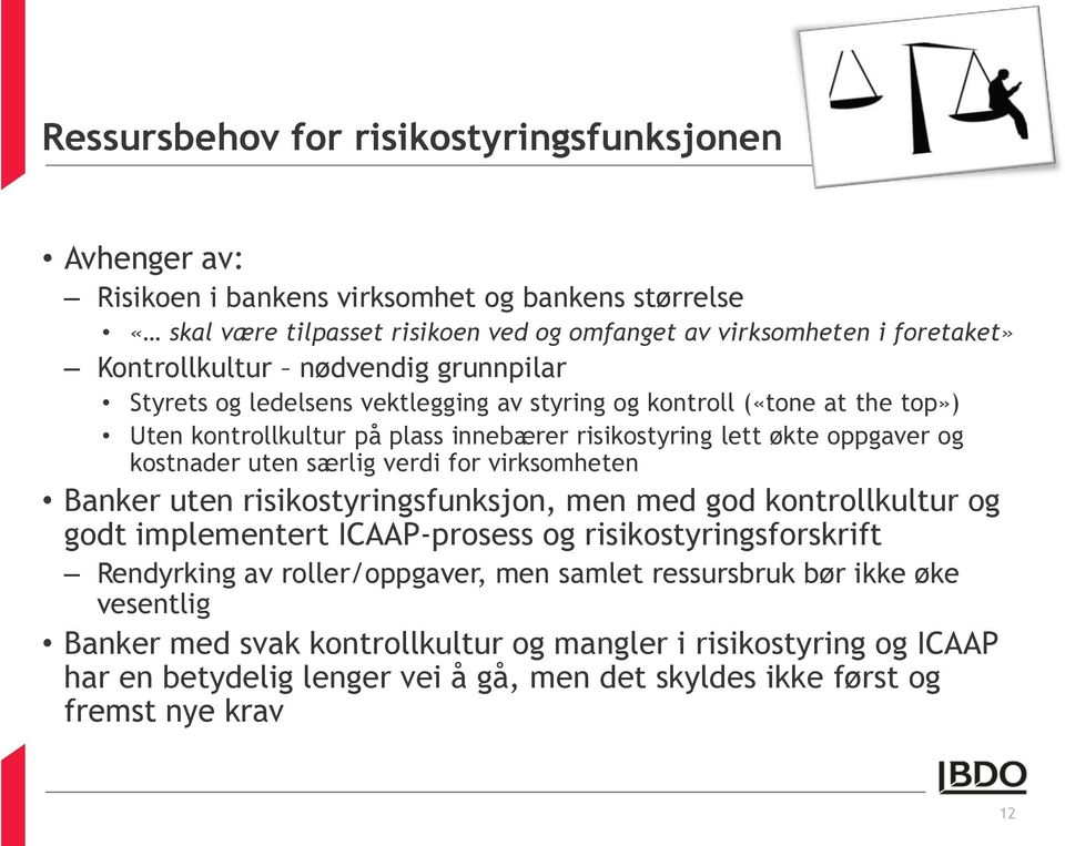 kostnader uten særlig verdi for virksomheten Banker uten risikostyringsfunksjon, men med god kontrollkultur og godt implementert ICAAP-prosess og risikostyringsforskrift Rendyrking av