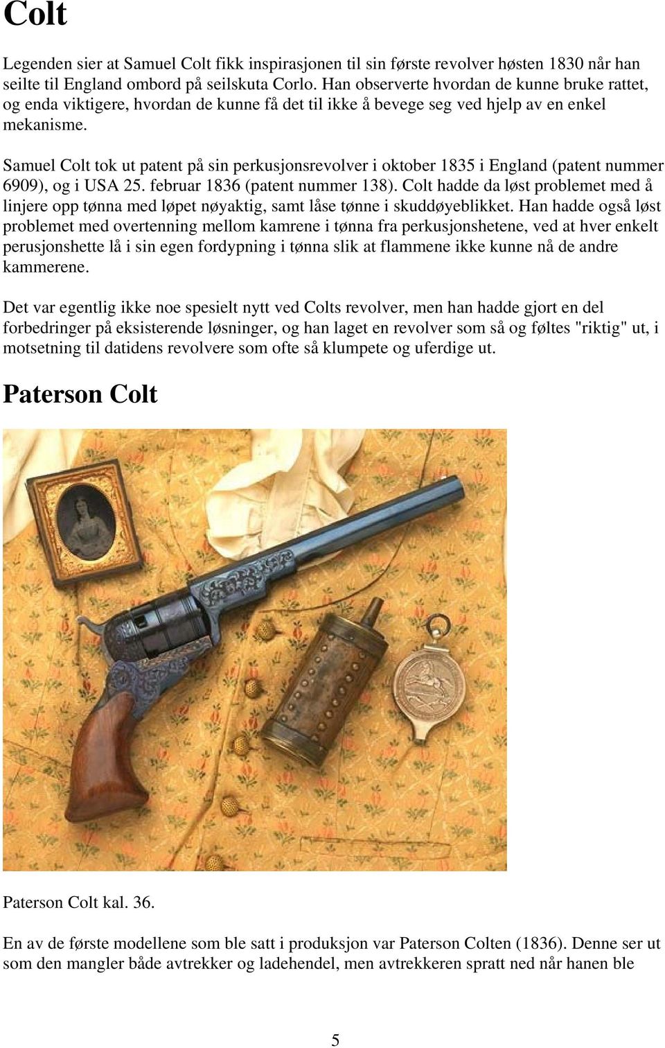Samuel Colt tok ut patent på sin perkusjonsrevolver i oktober 1835 i England (patent nummer 6909), og i USA 25. februar 1836 (patent nummer 138).