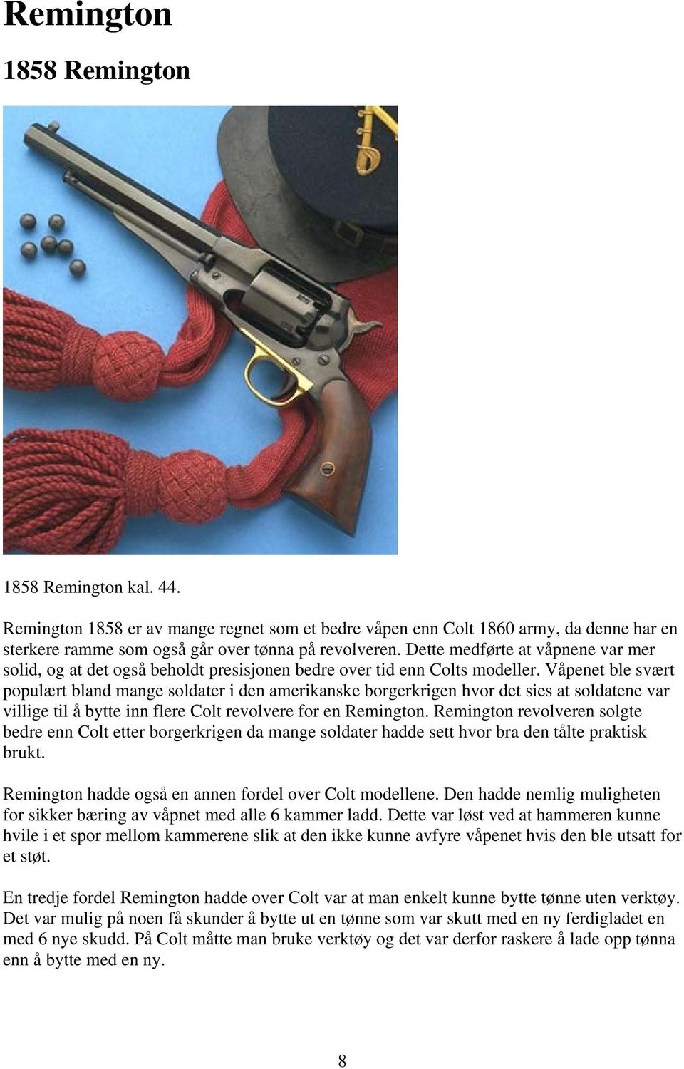 Våpenet ble svært populært bland mange soldater i den amerikanske borgerkrigen hvor det sies at soldatene var villige til å bytte inn flere Colt revolvere for en Remington.