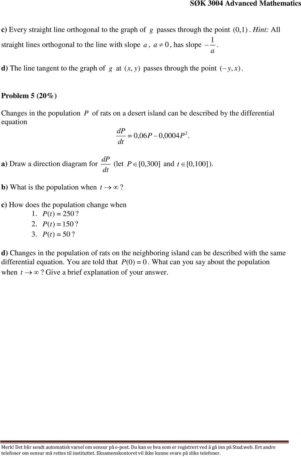 0,0004P dt dp a) Draw a direction diagram for (let P [0,300] and t [0,00] ) dt b) What is the population when t? c) How does the population change when P (t) = 50? P (t) = 50? 3 P (t) = 50?