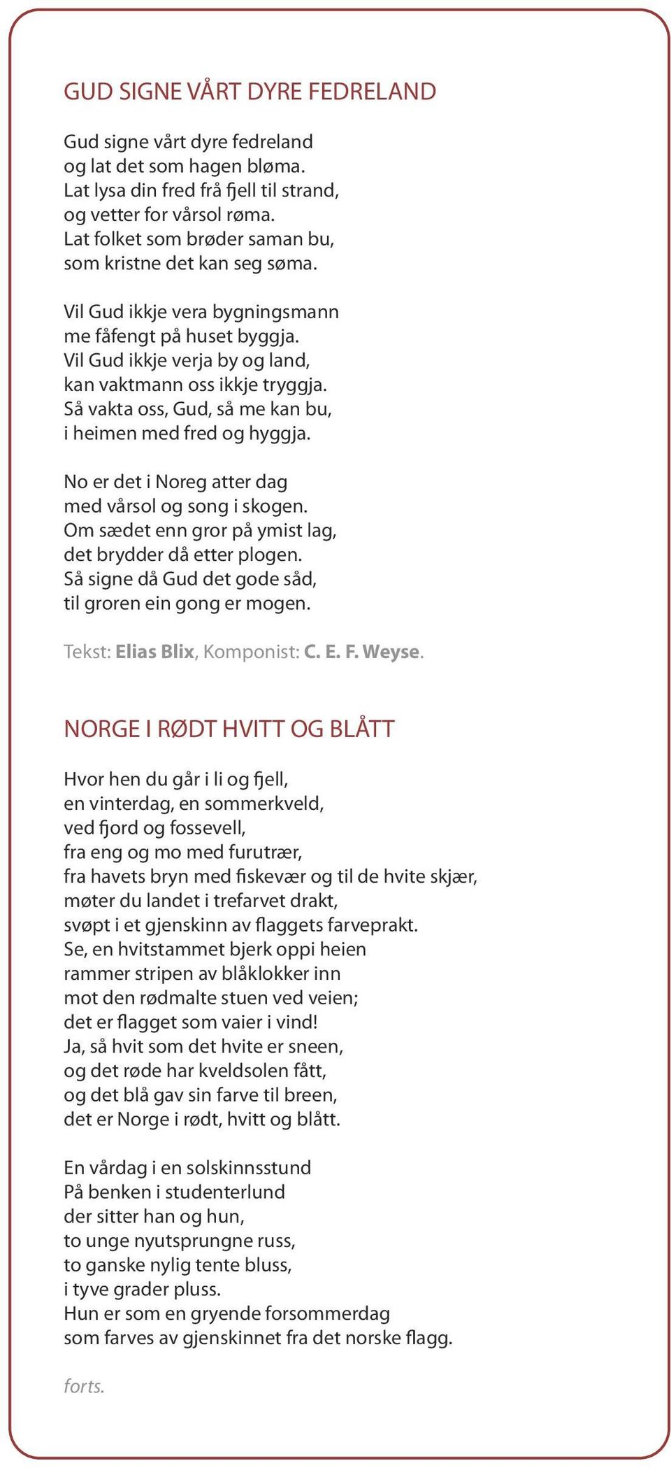 Så vakta oss, Gud, så me kan bu, i heimen med fred og hyggja. No er det i Noreg atter dag med vårsol og song i skogen. Om sædet enn gror på ymist lag, det brydder då etter plogen.