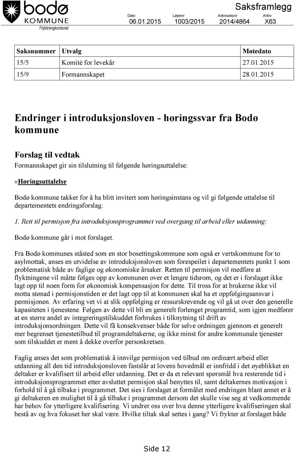 vedtak Formannskapet gir sin tilslutning til følgende høringsuttalelse: «Høringsuttalelse Bodø kommune takker for å ha blitt invitert som høringsinstans og vil gi følgende uttalelse til