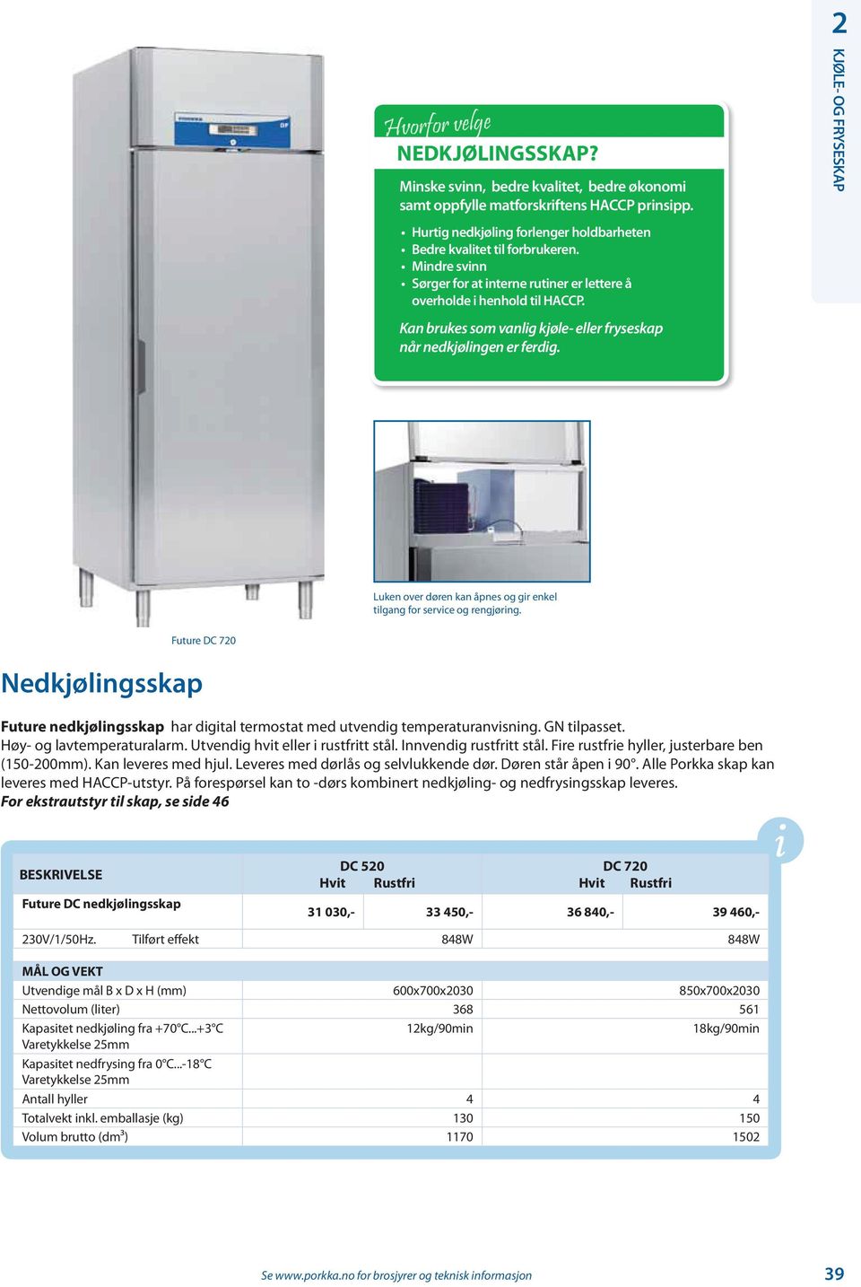 Luken over døren kan åpnes og gir enkel tilgang for service og rengjøring. Future DC 720 Nedkjølingsskap Future nedkjølingsskap har digital termostat med utvendig temperaturanvisning. GN tilpasset.