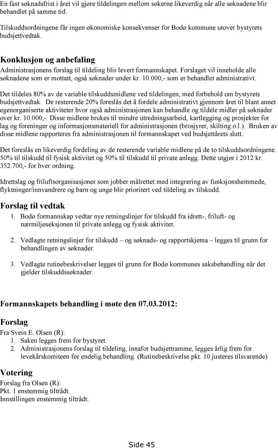 Forslaget vil inneholde alle søknadene som er mottatt, også søknader under kr. 10.000,- som er behandlet administrativt.