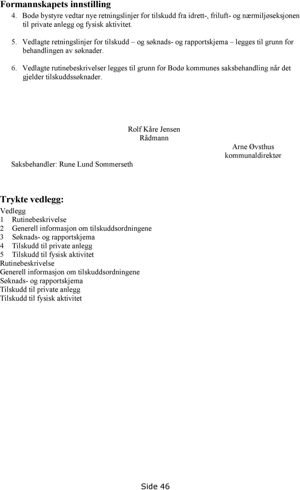 Vedlagte rutinebeskrivelser legges til grunn for Bodø kommunes saksbehandling når det gjelder tilskuddssøknader.