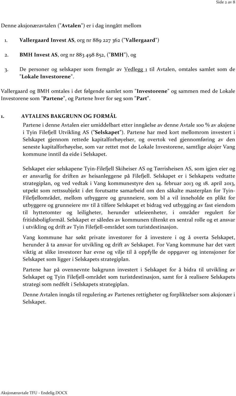 Vallergaard og BMH omtales i det følgende samlet som "Investorene" og sammen med de Lokale Investorene som "Partene", og Partene hver for seg som "Part". 1.