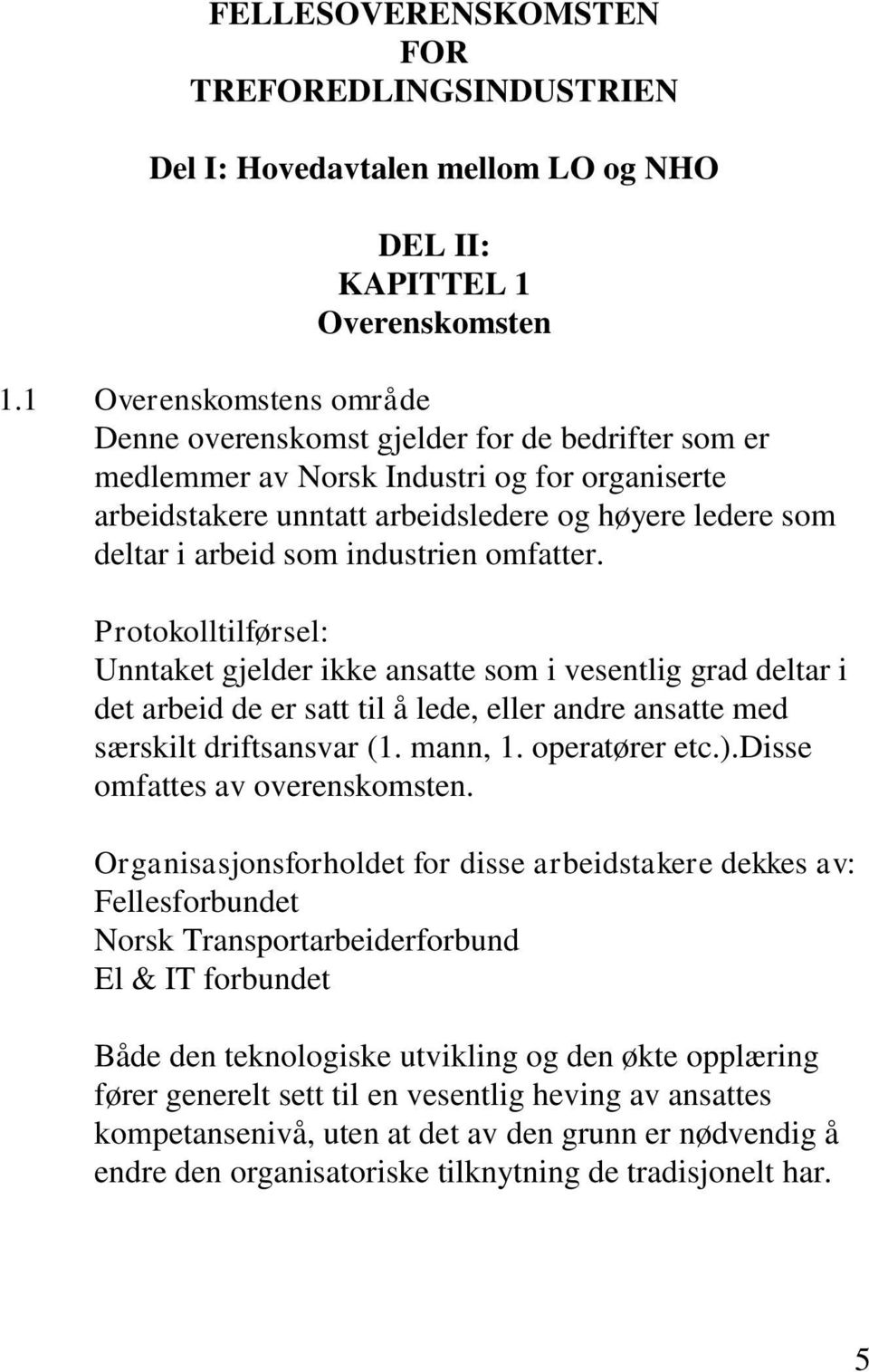 industrien omfatter. Protokolltilførsel: Unntaket gjelder ikke ansatte som i vesentlig grad deltar i det arbeid de er satt til å lede, eller andre ansatte med særskilt driftsansvar (1. mann, 1.