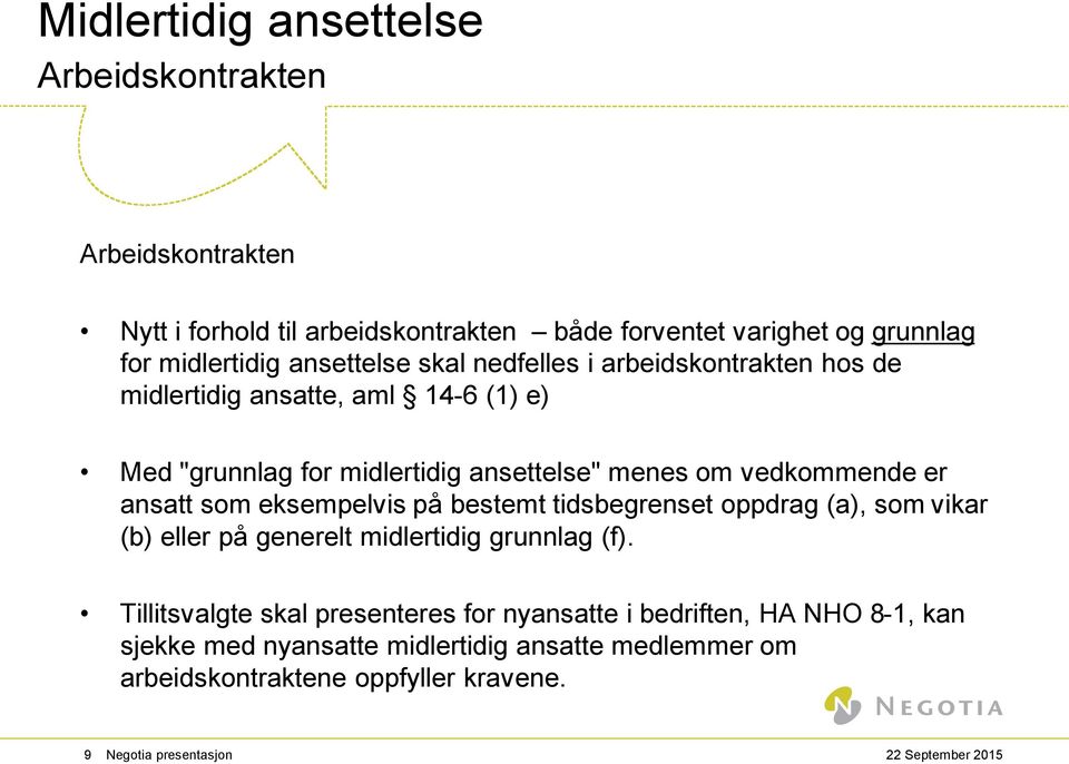 er ansatt som eksempelvis på bestemt tidsbegrenset oppdrag (a), som vikar (b) eller på generelt midlertidig grunnlag (f).