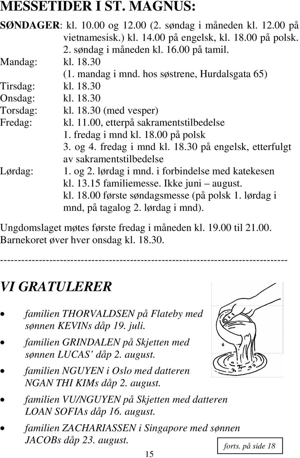 og 4. fredag i mnd kl. 18.30 på engelsk, etterfulgt av sakramentstilbedelse 1. og 2. lørdag i mnd. i forbindelse med katekesen kl. 13.15 familiemesse. Ikke juni august. kl. 18.00 første søndagsmesse (på polsk 1.