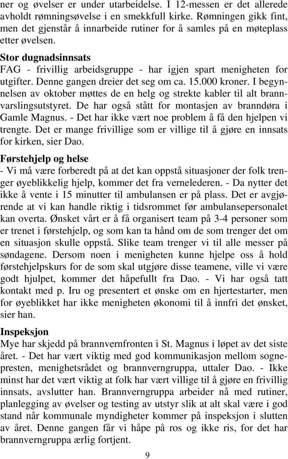 Denne gangen dreier det seg om ca. 15.000 kroner. I begynnelsen av oktober møttes de en helg og strekte kabler til alt brannvarslingsutstyret.