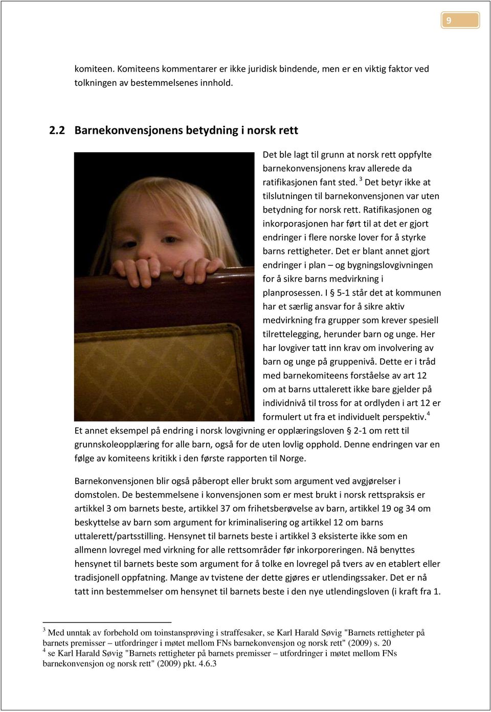 3 Det betyr ikke at tilslutningen til barnekonvensjonen var uten betydning for norsk rett.