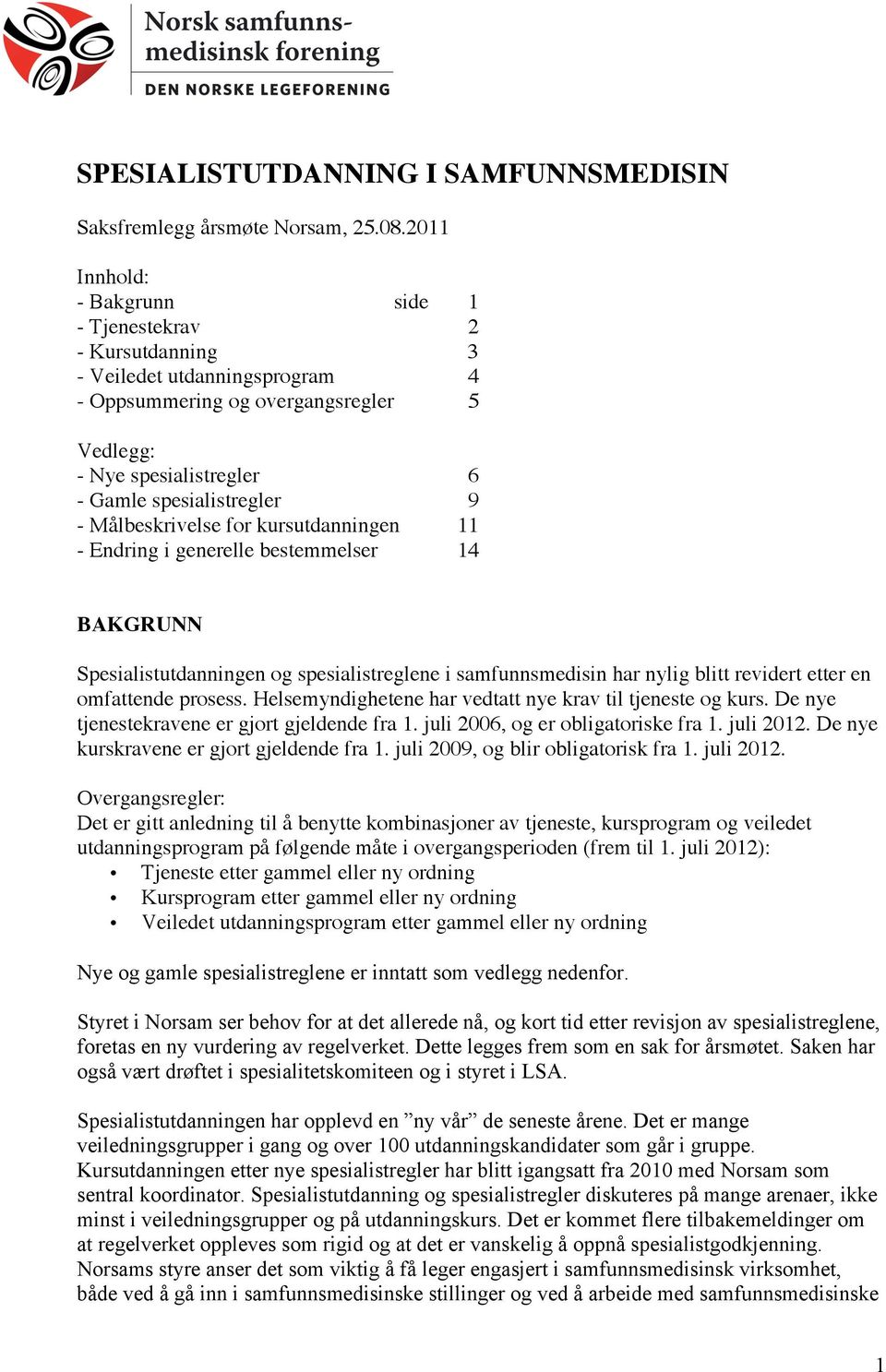 Målbeskrivelse for kursutdanningen 11 - Endring i generelle bestemmelser 14 BAKGRUNN Spesialistutdanningen og spesialistreglene i samfunnsmedisin har nylig blitt revidert etter en omfattende prosess.