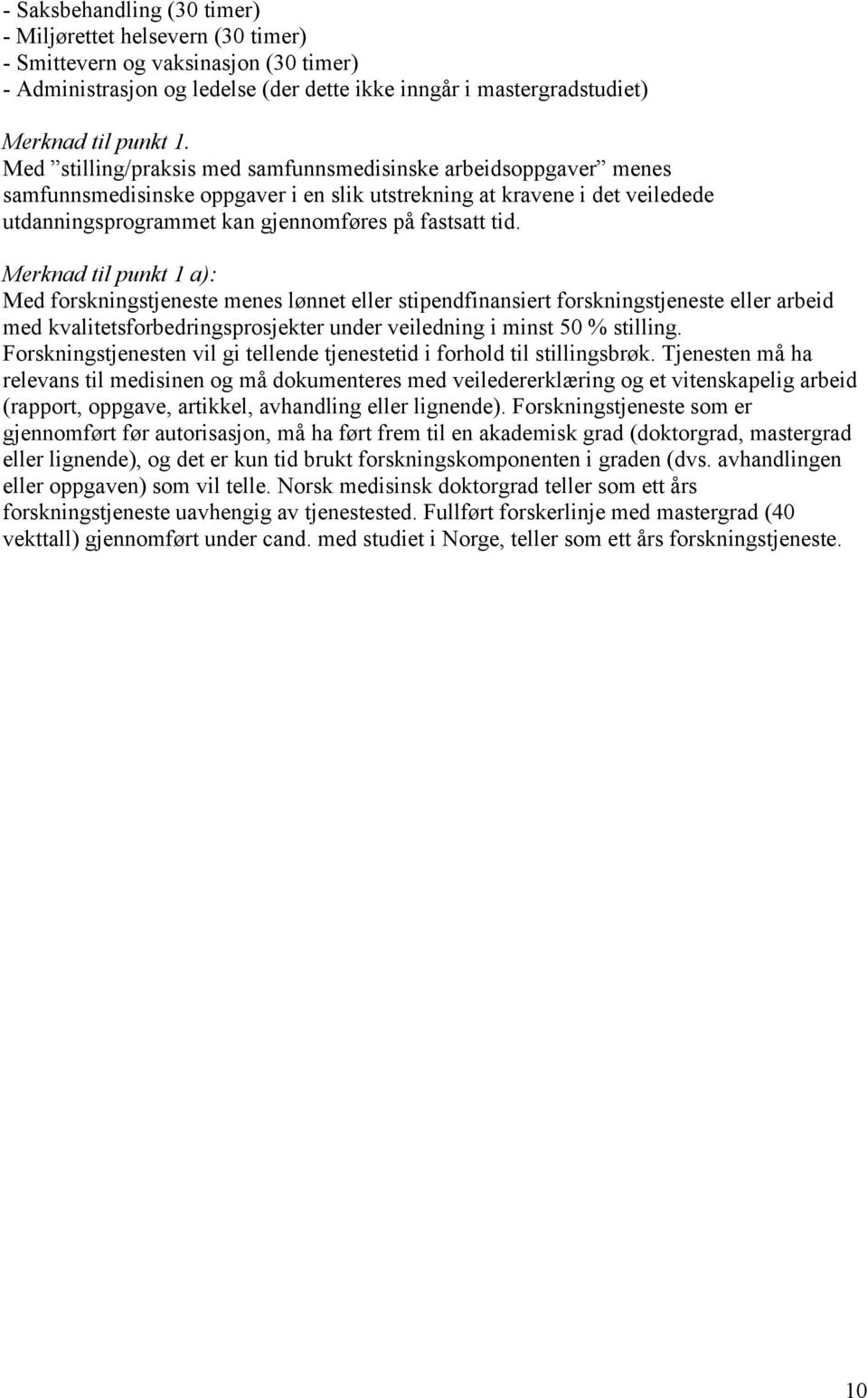 Merknad til punkt 1 a): Med forskningstjeneste menes lønnet eller stipendfinansiert forskningstjeneste eller arbeid med kvalitetsforbedringsprosjekter under veiledning i minst 50 % stilling.