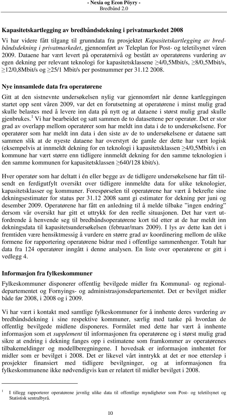 Dataene har vært levert på operatørnivå og bestått av operatørens vurdering av egen dekning per relevant teknologi for kapasitetsklassene 4/0,5Mbit/s, 8/0,5Mbit/s, 12/0,8Mbit/s og 25/1 Mbit/s per