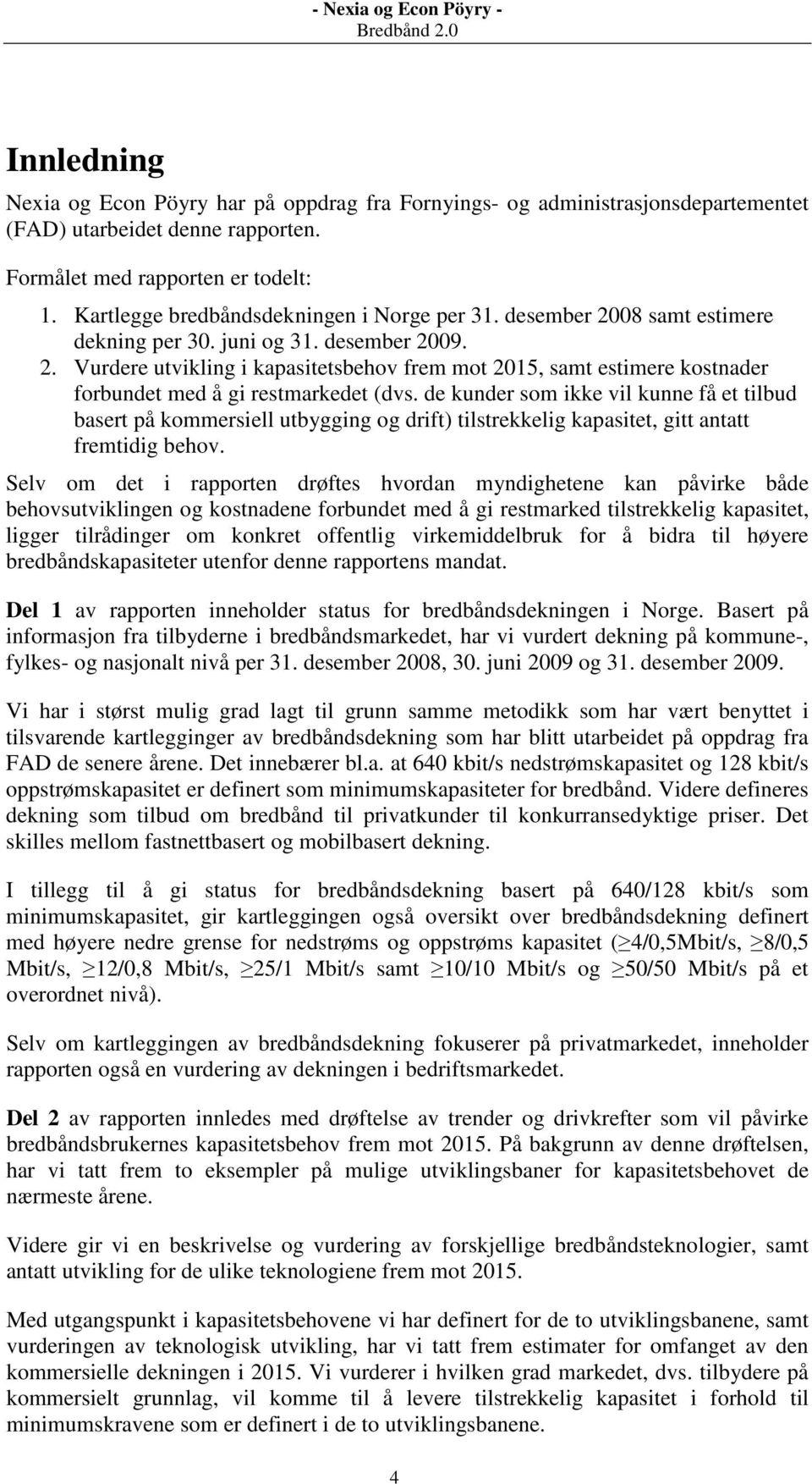 de kunder som ikke vil kunne få et tilbud basert på kommersiell utbygging og drift) tilstrekkelig kapasitet, gitt antatt fremtidig behov.