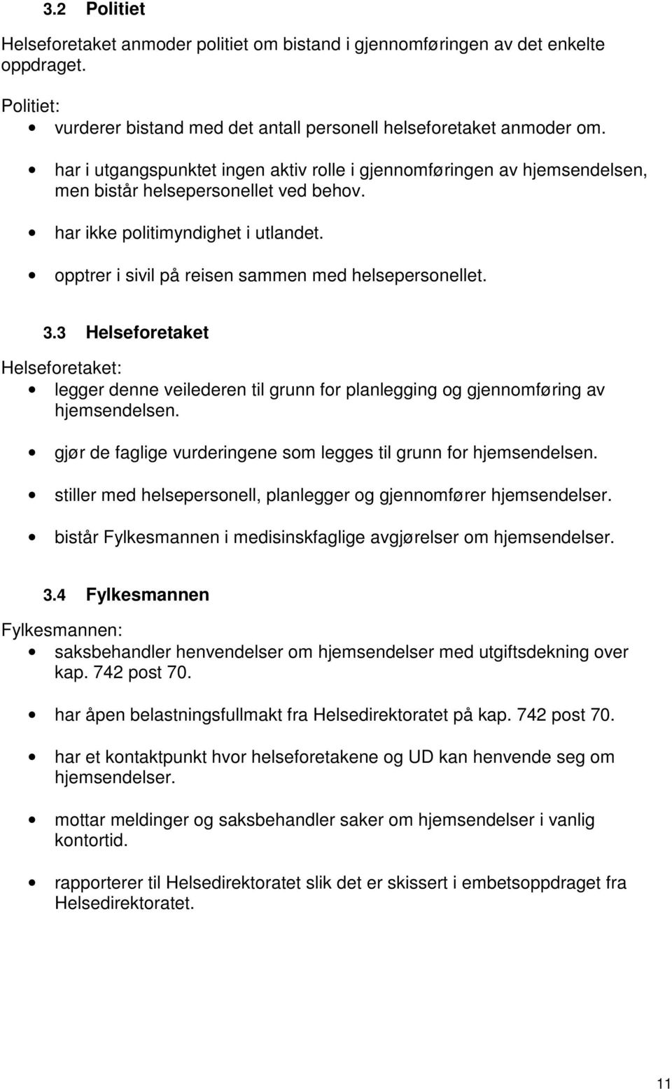 opptrer i sivil på reisen sammen med helsepersonellet. 3.3 Helseforetaket Helseforetaket: legger denne veilederen til grunn for planlegging og gjennomføring av hjemsendelsen.