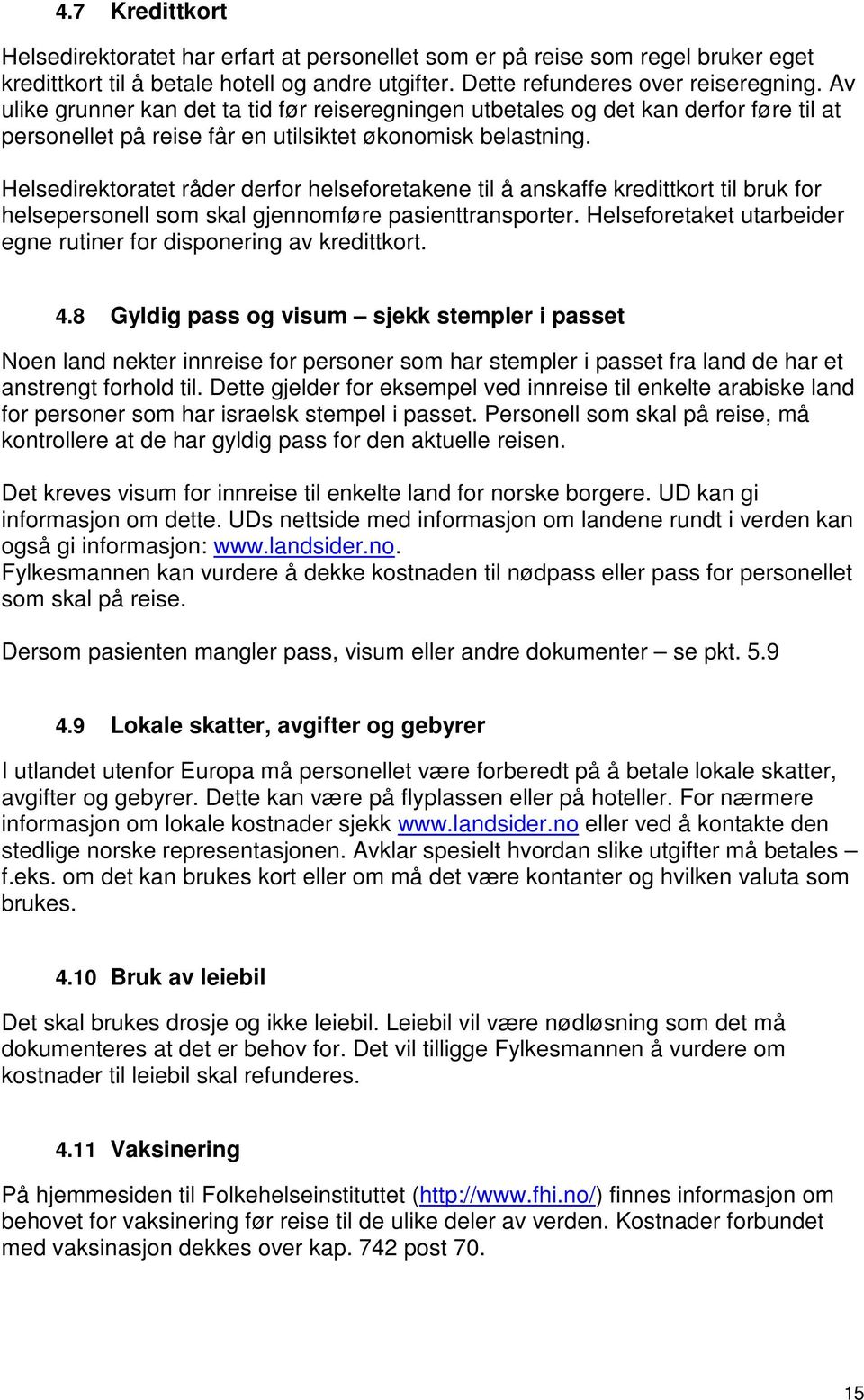 Helsedirektoratet råder derfor helseforetakene til å anskaffe kredittkort til bruk for helsepersonell som skal gjennomføre pasienttransporter.