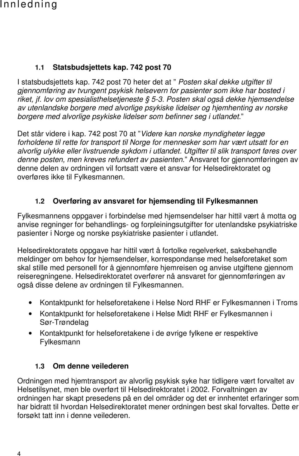 Posten skal også dekke hjemsendelse av utenlandske borgere med alvorlige psykiske lidelser og hjemhenting av norske borgere med alvorlige psykiske lidelser som befinner seg i utlandet.