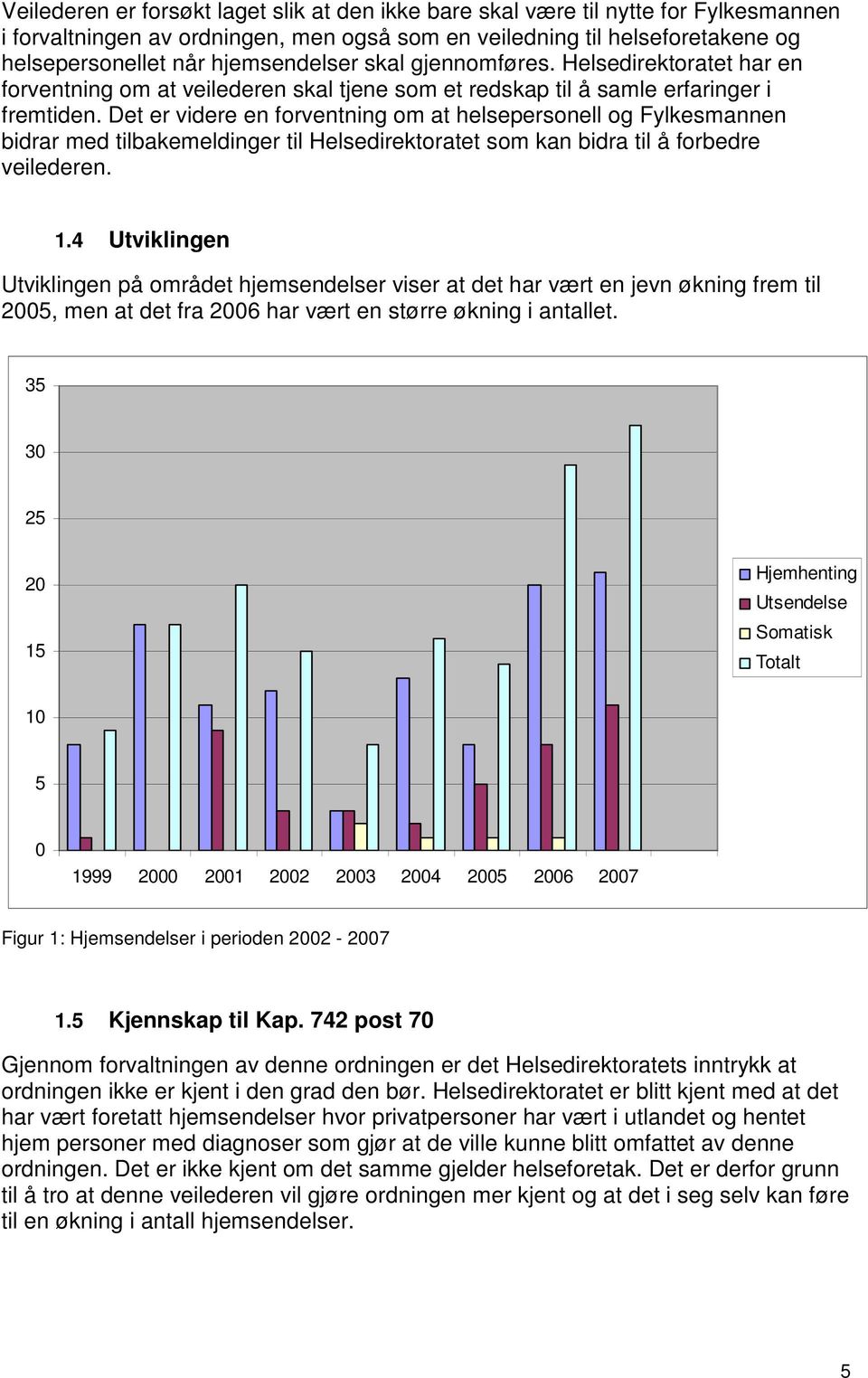 Det er videre en forventning om at helsepersonell og Fylkesmannen bidrar med tilbakemeldinger til Helsedirektoratet som kan bidra til å forbedre veilederen. 1.