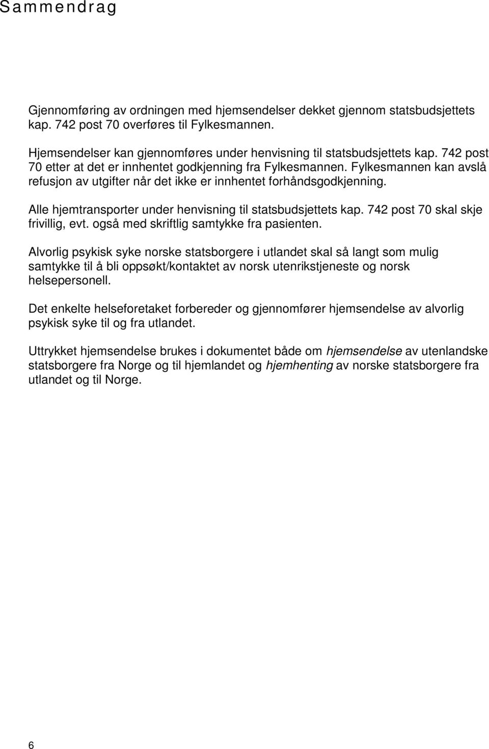 Fylkesmannen kan avslå refusjon av utgifter når det ikke er innhentet forhåndsgodkjenning. Alle hjemtransporter under henvisning til statsbudsjettets kap. 742 post 70 skal skje frivillig, evt.