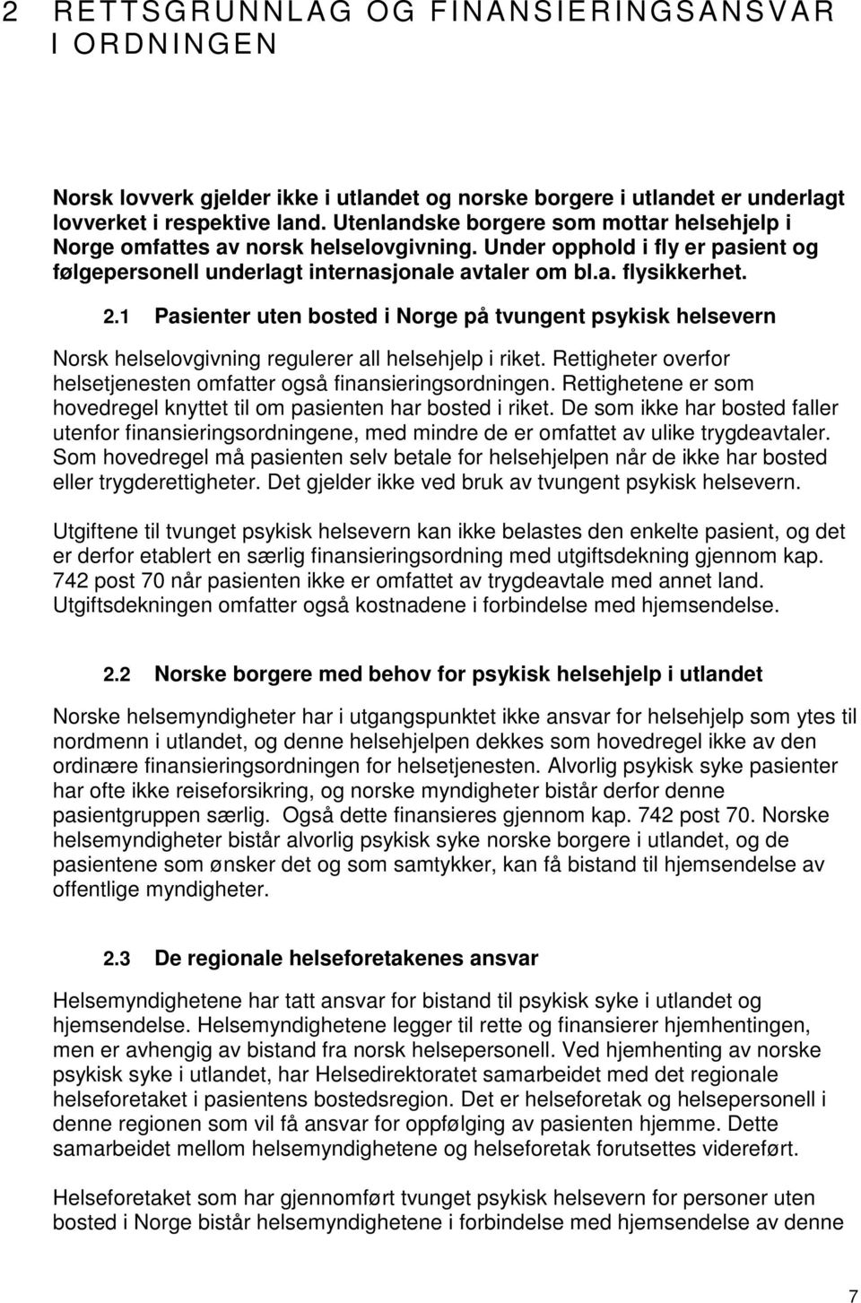 1 Pasienter uten bosted i Norge på tvungent psykisk helsevern Norsk helselovgivning regulerer all helsehjelp i riket. Rettigheter overfor helsetjenesten omfatter også finansieringsordningen.