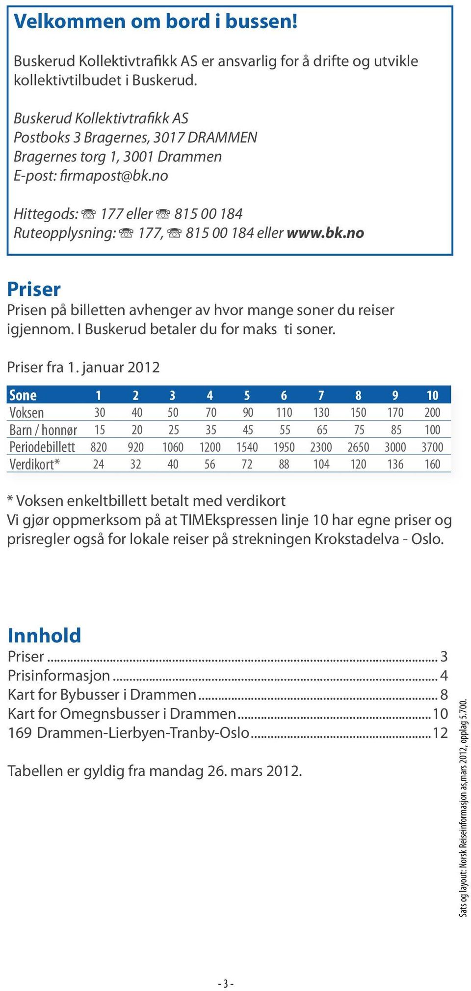 no Hittegods: Î 177 eller Î 815 00 184 Ruteopplysning: Î 177, Î 815 00 184 eller www.bk.no Priser Prisen.på.billetten.avhenger.av.hvor.mange.soner.du.reiser. igjennom..i.buskerud.betaler.du.for.maks.