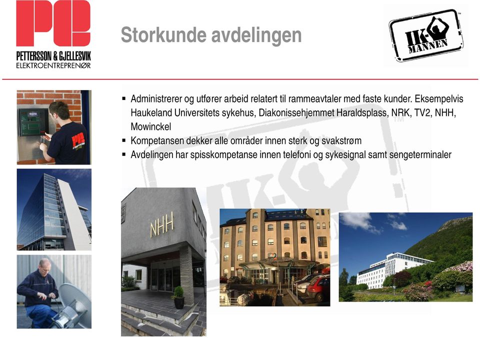 Eksempelvis Haukeland Universitets sykehus, Diakonissehjemmet Haraldsplass, NRK,