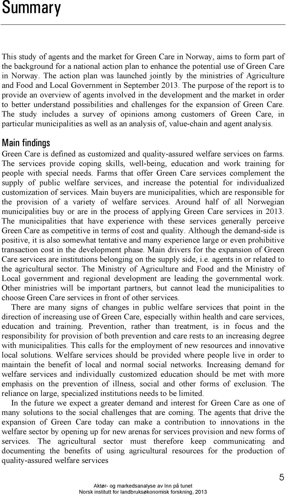 The purpose of the report is to provide an overview of agents involved in the development and the market in order to better understand possibilities and challenges for the expansion of Green Care.