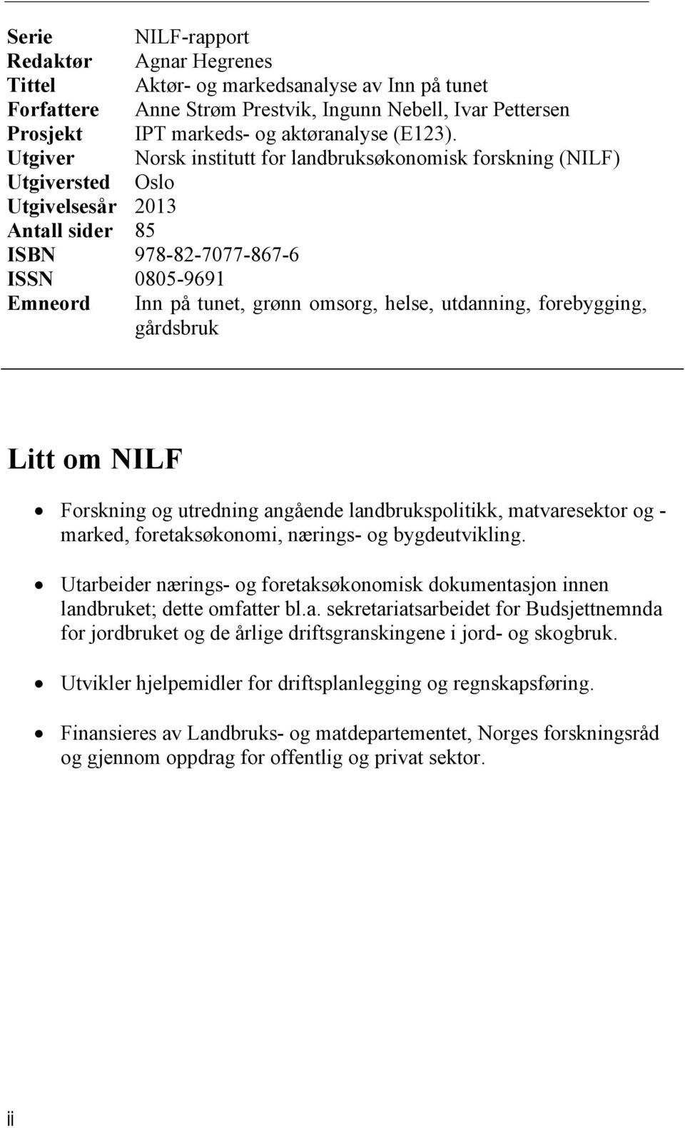 utdanning, forebygging, gårdsbruk Litt om NILF Forskning og utredning angående landbrukspolitikk, matvaresektor og - marked, foretaksøkonomi, nærings- og bygdeutvikling.