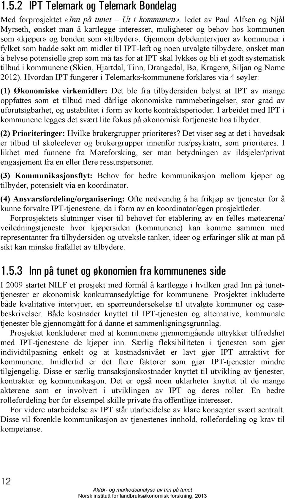 Gjennom dybdeintervjuer av kommuner i fylket som hadde søkt om midler til IPT-løft og noen utvalgte tilbydere, ønsket man å belyse potensielle grep som må tas for at IPT skal lykkes og bli et godt