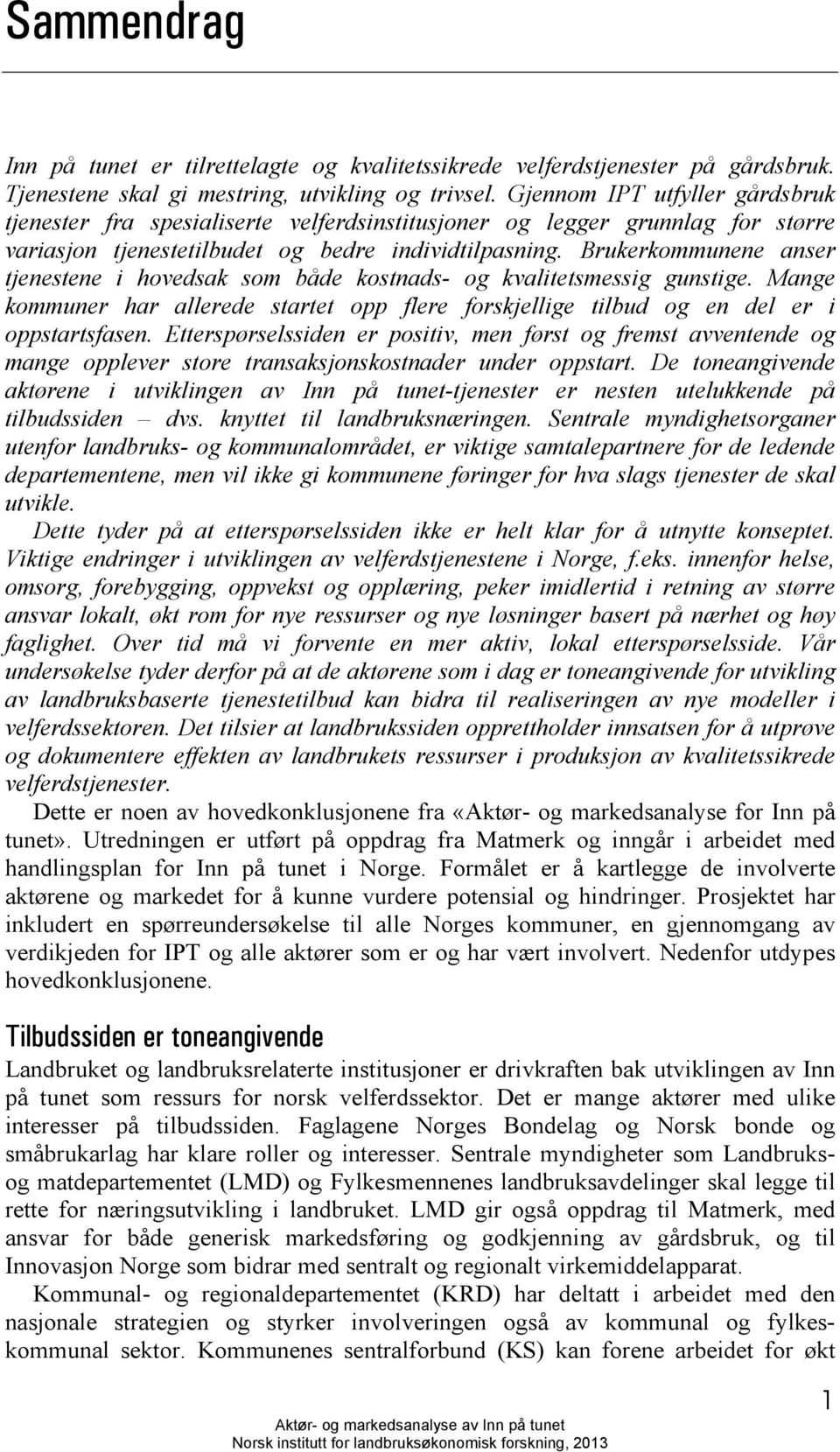 Brukerkommunene anser tjenestene i hovedsak som både kostnads- og kvalitetsmessig gunstige. Mange kommuner har allerede startet opp flere forskjellige tilbud og en del er i oppstartsfasen.