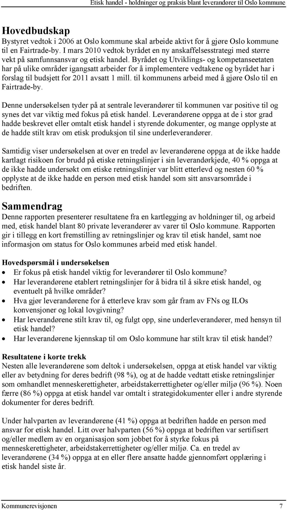 Byrådet og Utviklings- og kompetanseetaten har på ulike områder igangsatt arbeider for å implementere vedtakene og byrådet har i forslag til budsjett for 2011 avsatt 1 mill.