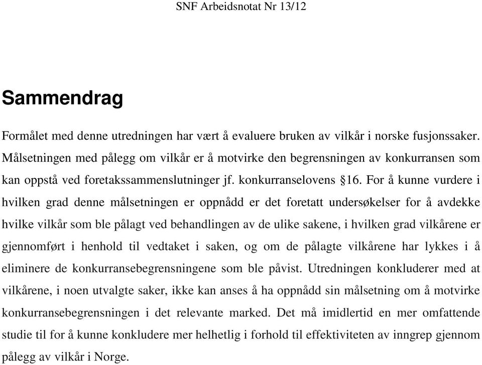 For å kunne vurdere i hvilken grad denne målsetningen er oppnådd er det foretatt undersøkelser for å avdekke hvilke vilkår som ble pålagt ved behandlingen av de ulike sakene, i hvilken grad vilkårene