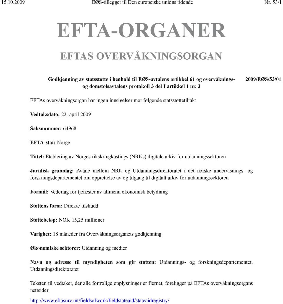 3 2009/EØS/53/01 EFTAs overvåkningsorgan har ingen innsigelser mot følgende statsstøttetiltak: Vedtaks dato: 22.
