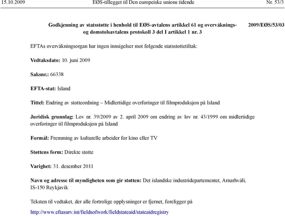 3 2009/EØS/53/03 EFTAs overvåkningsorgan har ingen innsigelser mot følgende statsstøttetiltak: Vedtaksdato: 10. juni 2009 Saksnr.