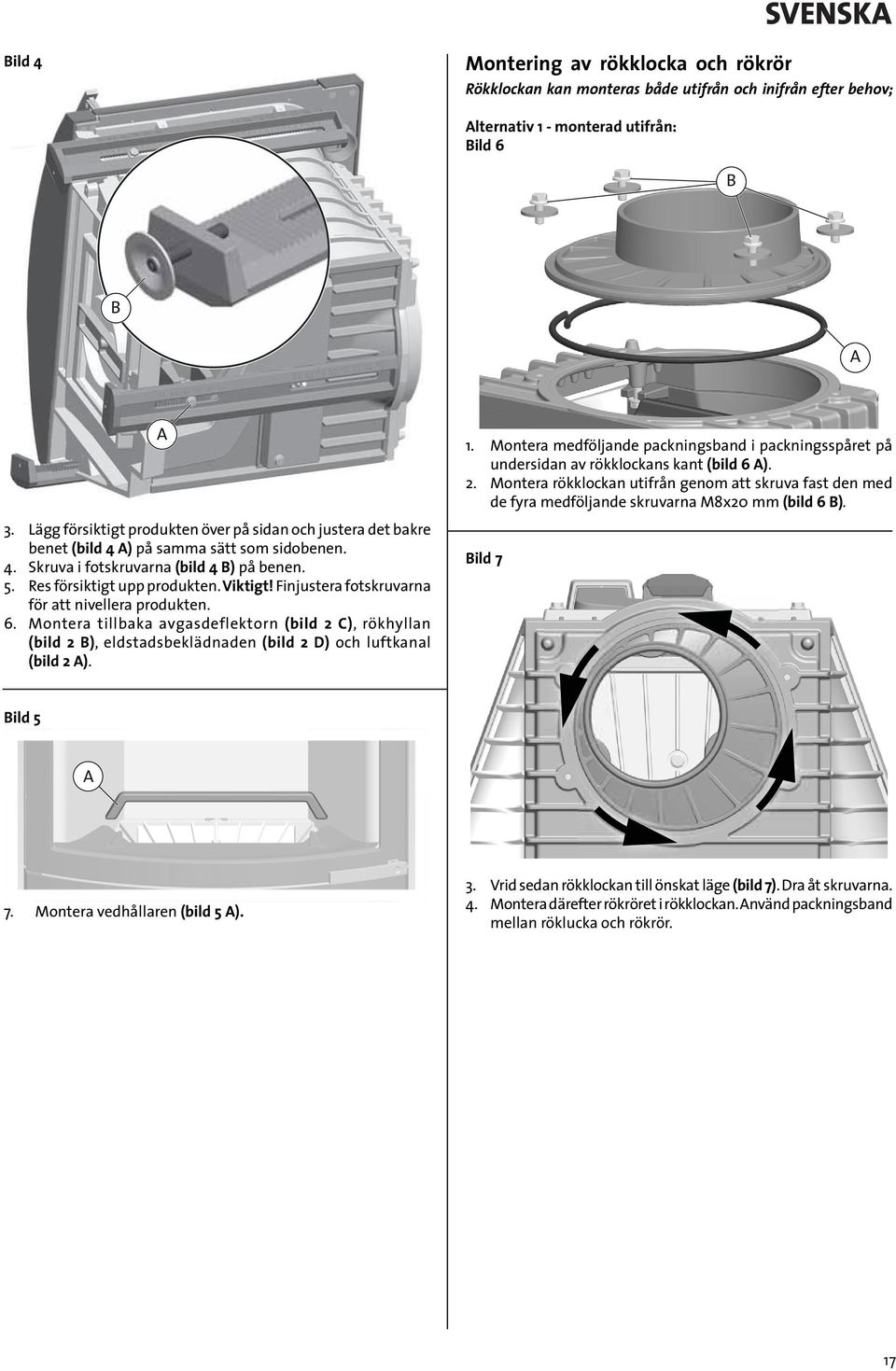 Finjustera fotskruvarna för att nivellera produkten. 6. Montera tillbaka avgasdeflektorn (bild 2 C), rökhyllan (bild 2 ), eldstadsbeklädnaden (bild 2 D) och luftkanal (bild 2 ). 1.