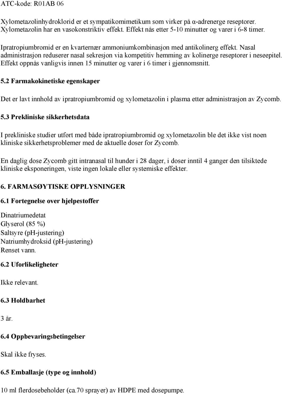 Nasal administrasjon reduserer nasal sekresjon via kompetitiv hemming av kolinerge reseptorer i neseepitel. Effekt oppnås vanligvis innen 15 minutter og varer i 6 timer i gjennomsnitt. 5.