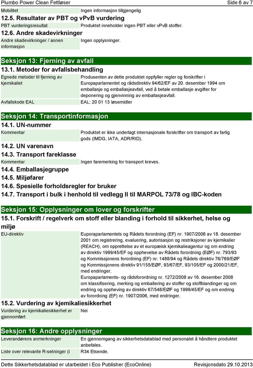 1. UN-nummer Kommentar Produsenten av dette produktet oppfyller regler og forskrifter i Europaparlamentet og rådsdirektiv 94/62/EF av 20.