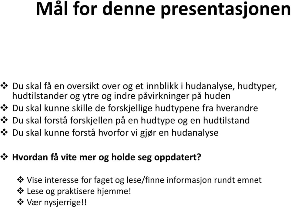 forskjellen på en hudtype og en hudtilstand Du skal kunne forstå hvorfor vi gjør en hudanalyse Hvordan få vite mer og