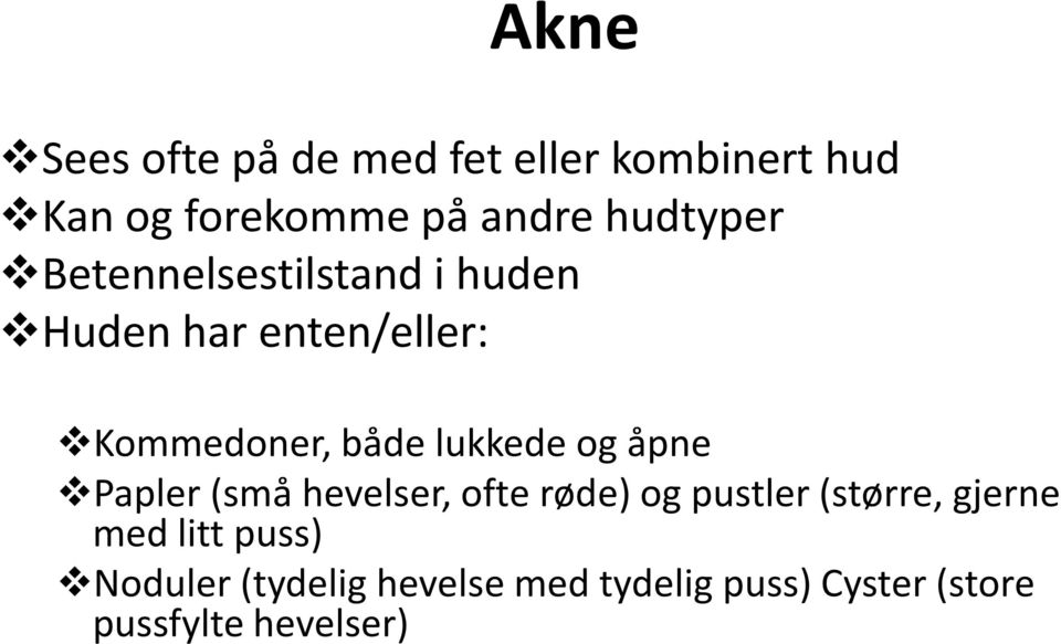 lukkede og åpne Papler (små hevelser, ofte røde) og pustler (større, gjerne med