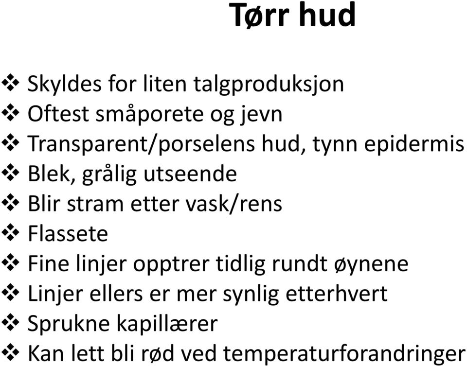 etter vask/rens Flassete Fine linjer opptrer tidlig rundt øynene Linjer