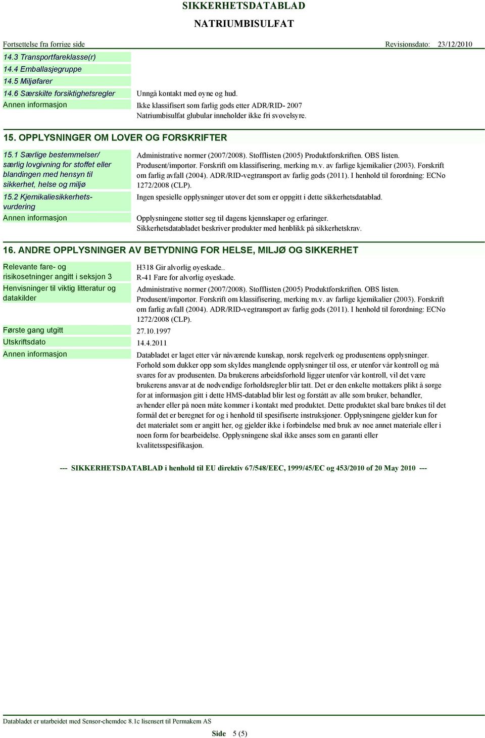 1 Særlige bestemmelser/ særlig lovgivning for stoffet eller blandingen med hensyn til sikkerhet, helse og miljø 15.2 Kjemikaliesikkerhetsvurdering Administrative normer (2007/2008).