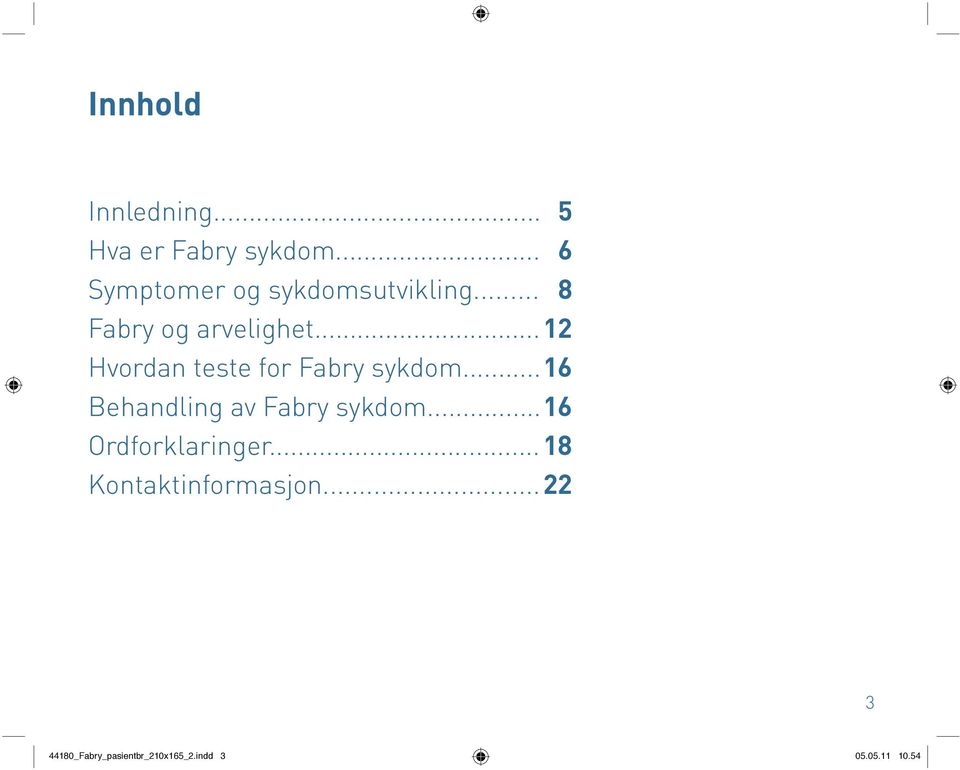 .. 12 Hvordan teste for Fabry sykdom... 16 Behandling av Fabry sykdom.