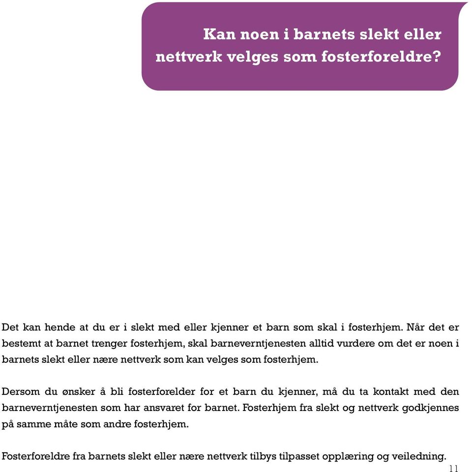 fosterhjem. Dersom du ønsker å bli fosterforelder for et barn du kjenner, må du ta kontakt med den barneverntjenesten som har ansvaret for barnet.