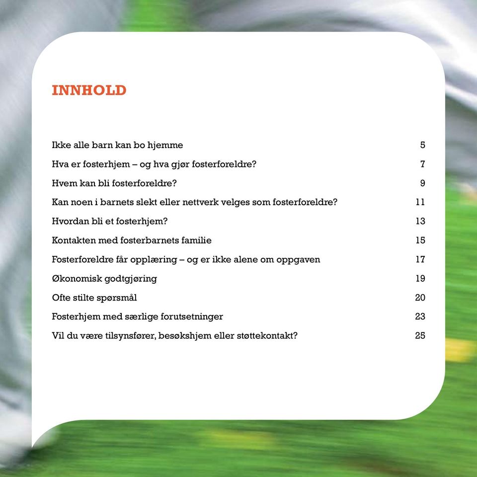 13 Kontakten med fosterbarnets familie 15 Fosterforeldre får opplæring og er ikke alene om oppgaven 17 Økonomisk