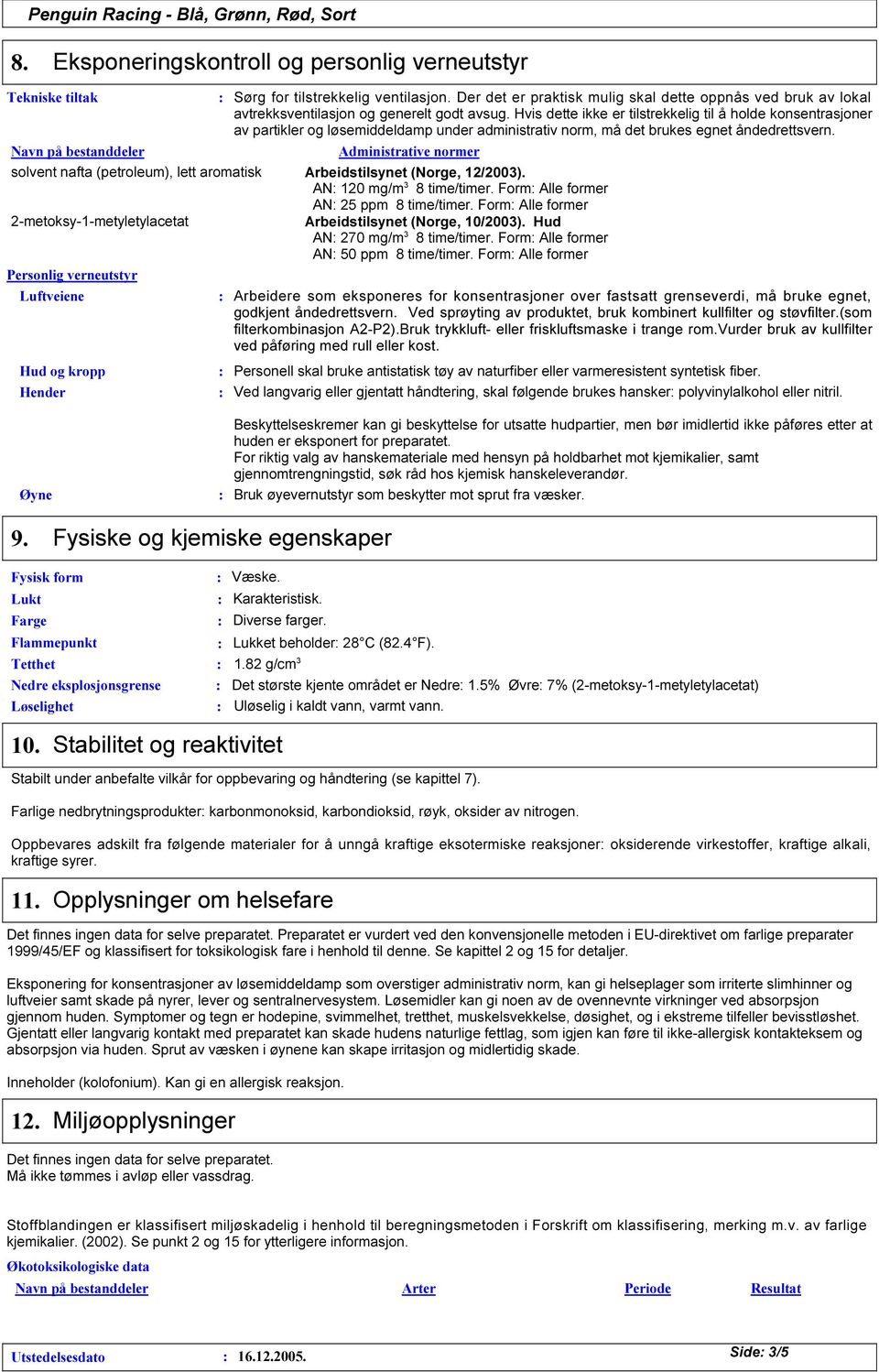 Hvis dette ikke er tilstrekkelig til å holde konsentrasjoner av partikler og løsemiddeldamp under administrativ norm, må det brukes egnet åndedrettsvern.