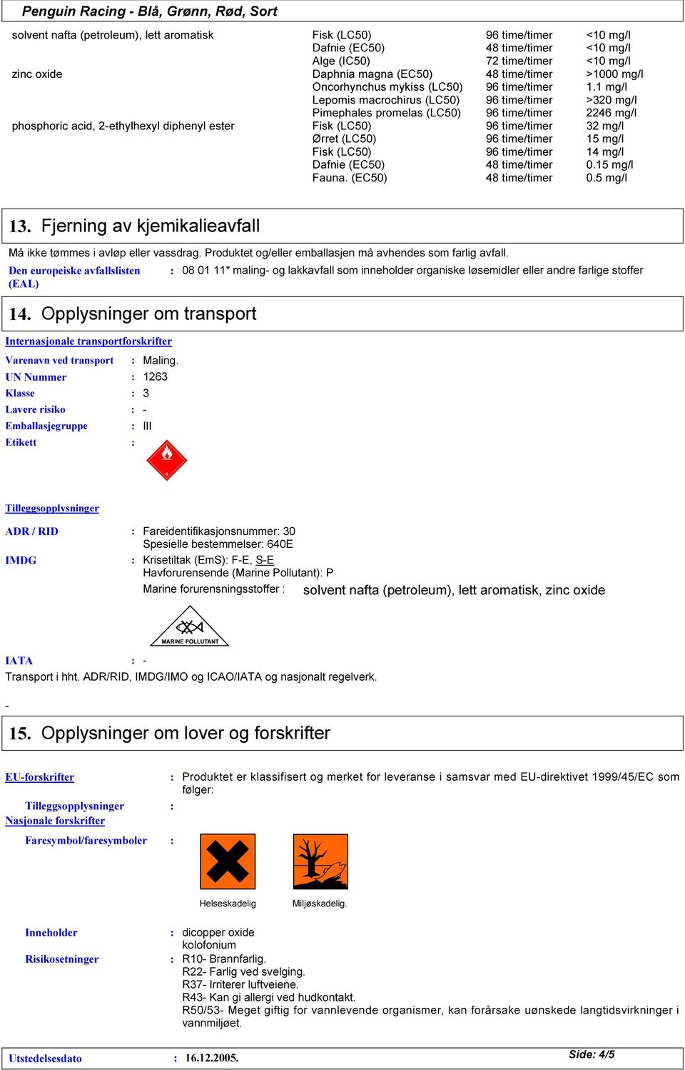 Fjerning av kjemikalieavfall Må ikke tømmes i avløp eller vassdrag. Produktet og/eller emballasjen må avhendes som farlig avfall.