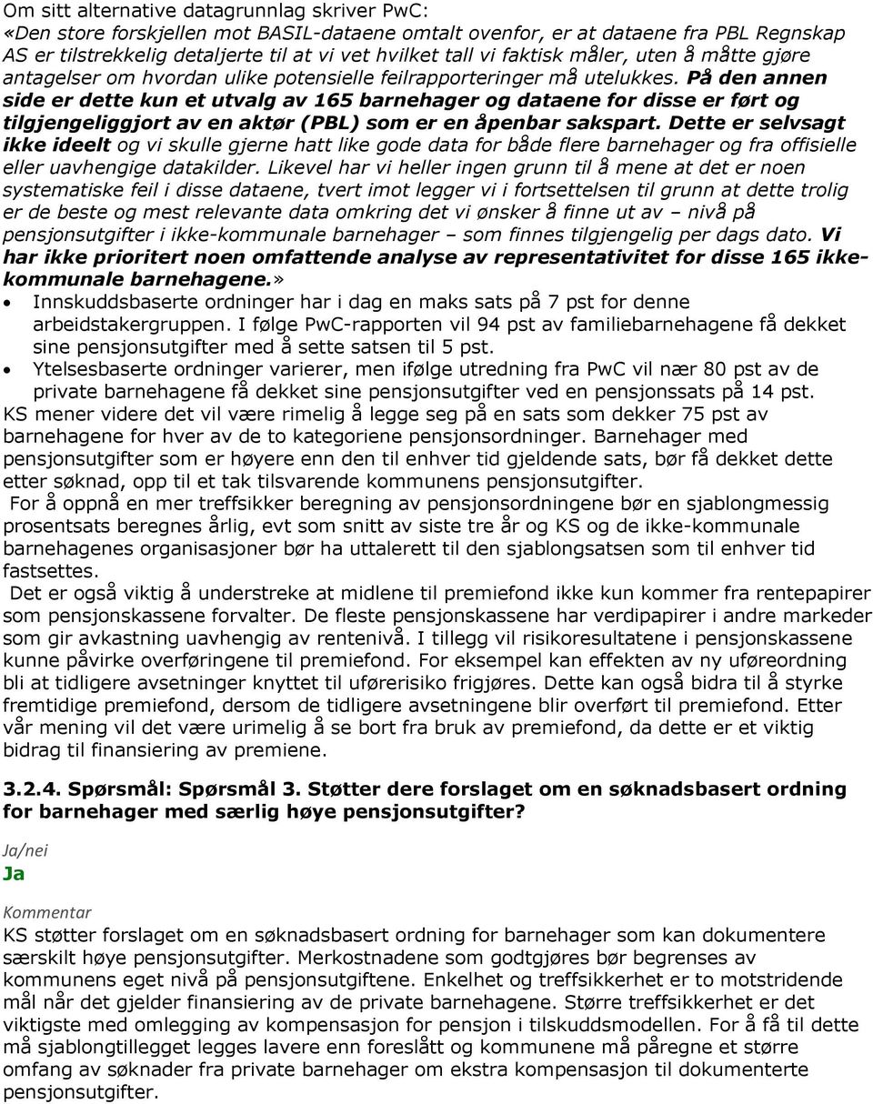 På den annen side er dette kun et utvalg av 165 barnehager og dataene for disse er ført og tilgjengeliggjort av en aktør (PBL) som er en åpenbar sakspart.