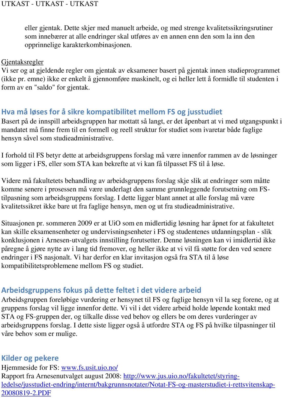 Gjentaksregler Vi ser og at gjeldende regler om gjentak av eksamener basert på gjentak innen studieprogrammet (ikke pr.