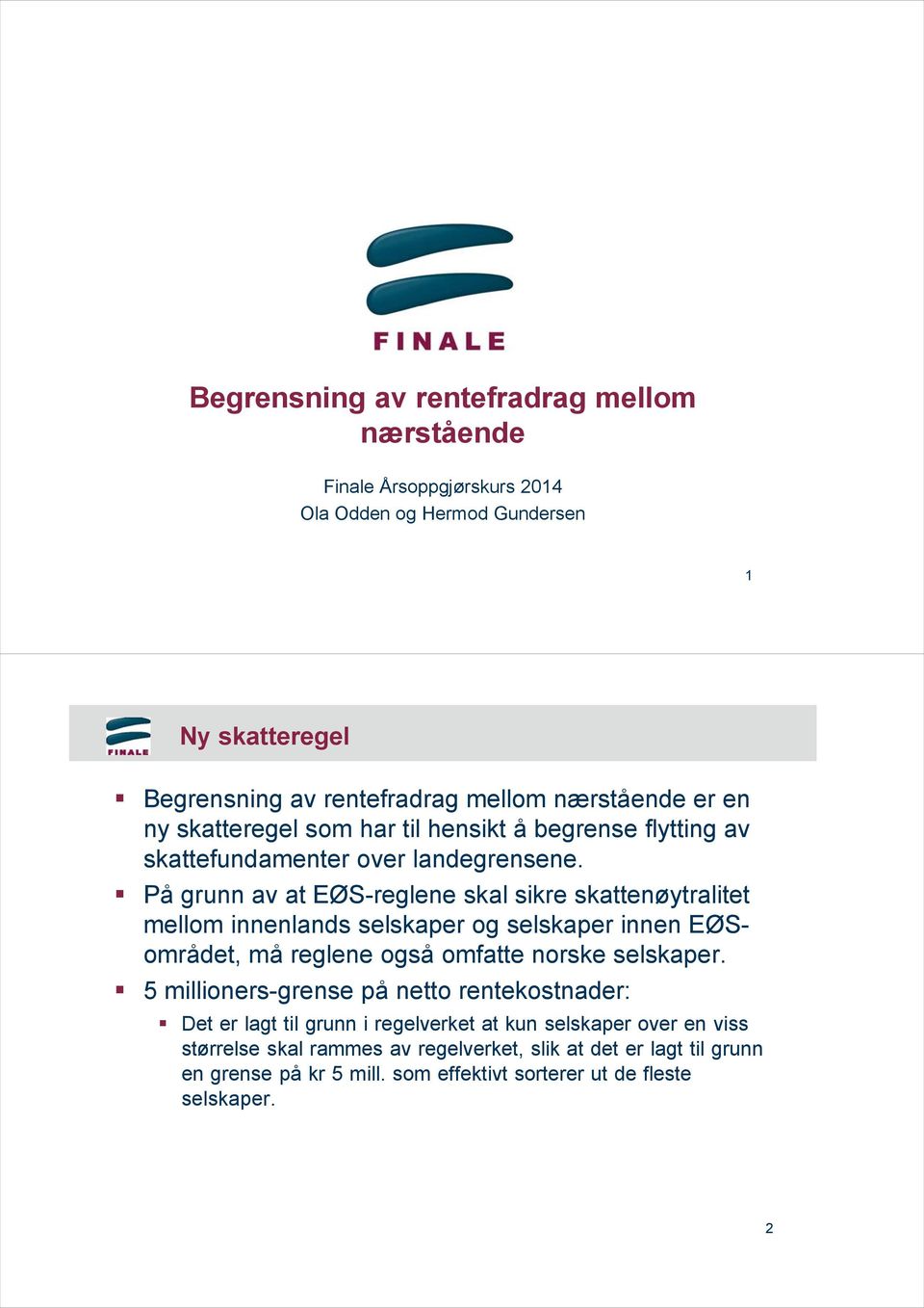 På grunn av at EØS-reglene skal sikre skattenøytralitet mellom innenlands selskaper og selskaper innen EØSområdet, må reglene også omfatte norske selskaper.